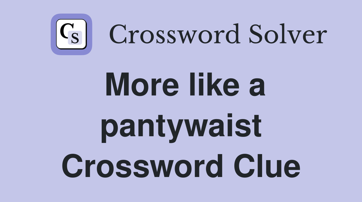 More like a pantywaist Crossword Clue