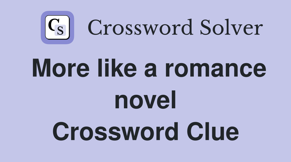 More like a romance novel Crossword Clue