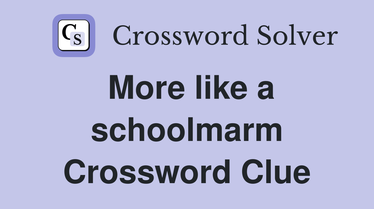 More like a schoolmarm Crossword Clue