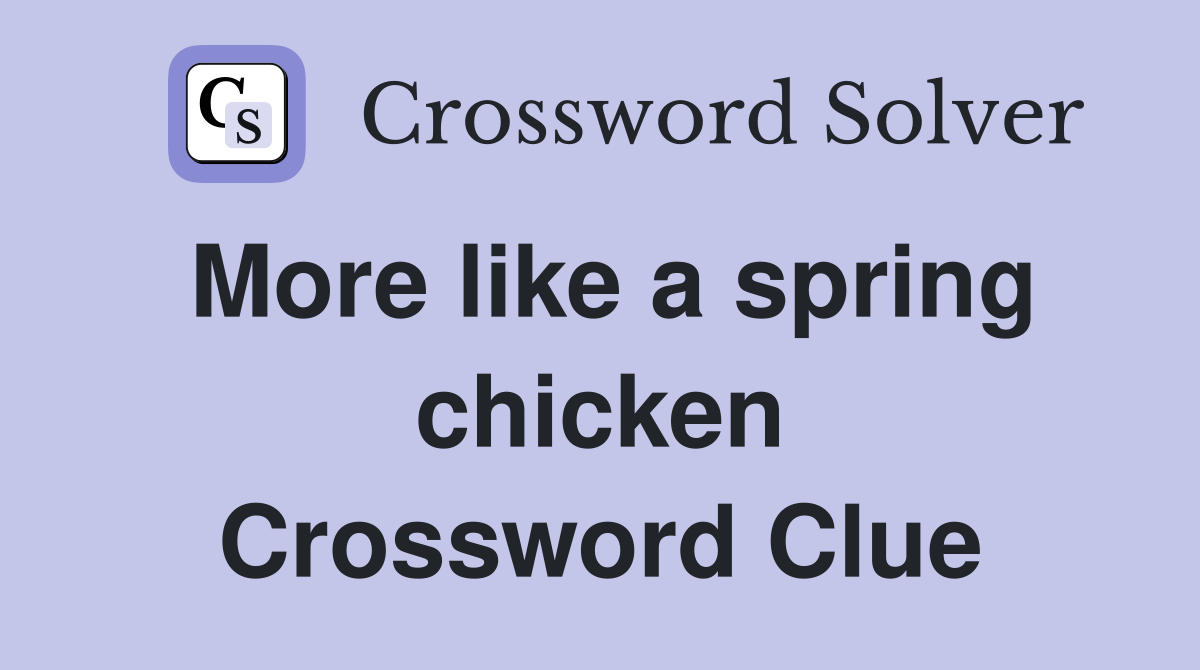 More like a spring chicken Crossword Clue