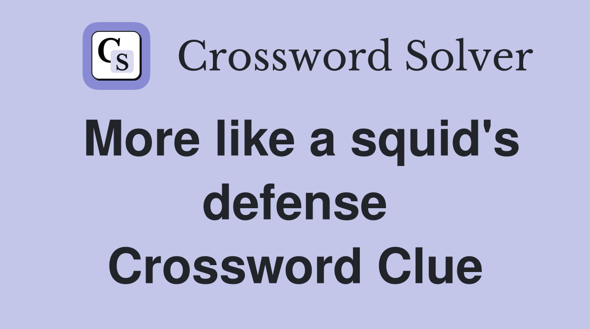 More like a squid's defense Crossword Clue