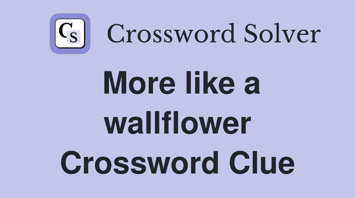 More like a wallflower Crossword Clue