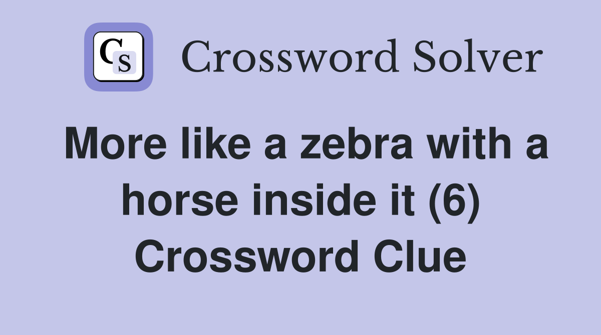 More like a zebra with a horse inside it (6) Crossword Clue