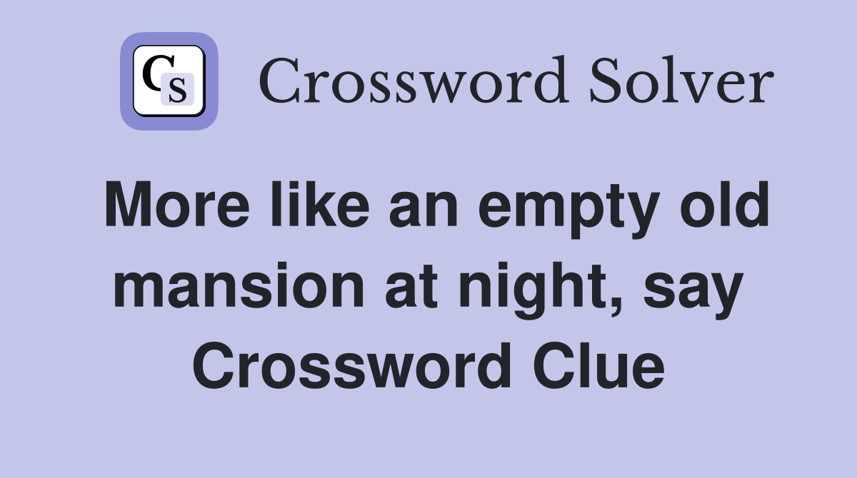 More like an empty old mansion at night, say Crossword Clue