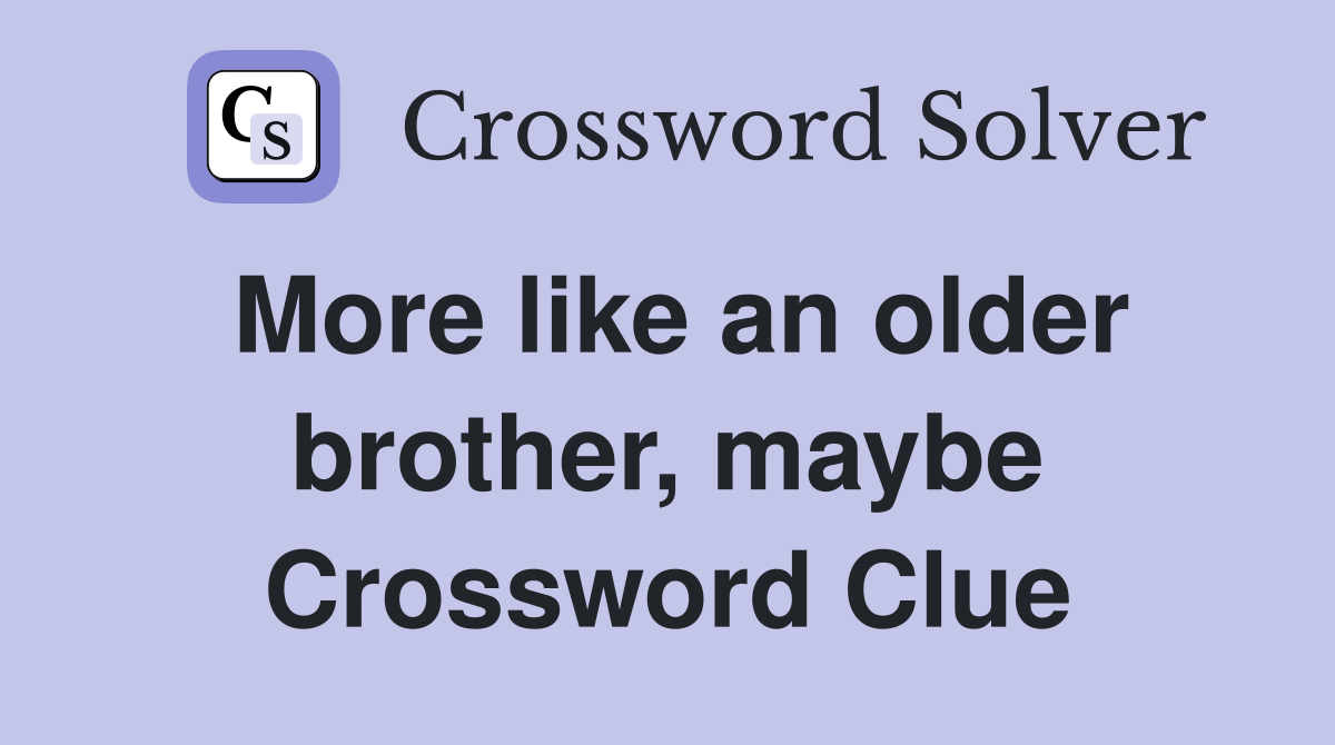 More like an older brother, maybe Crossword Clue