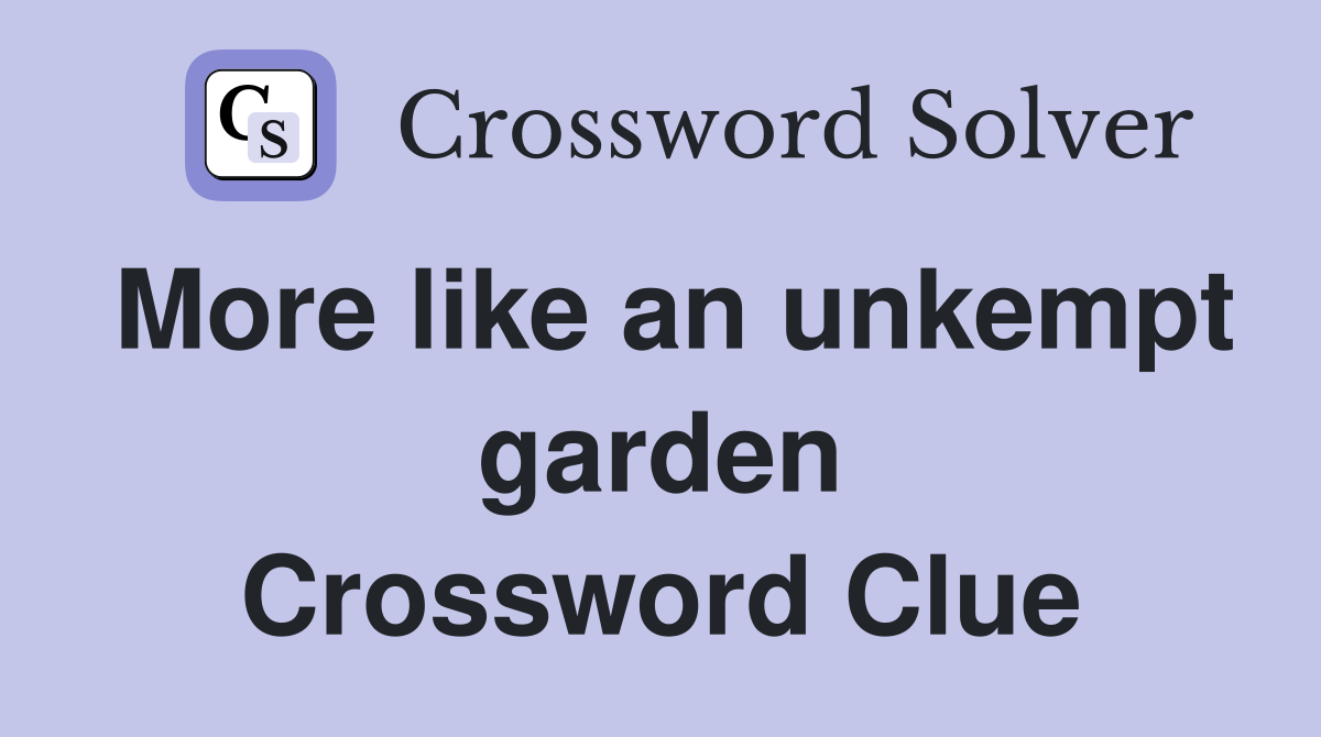 More like an unkempt garden Crossword Clue