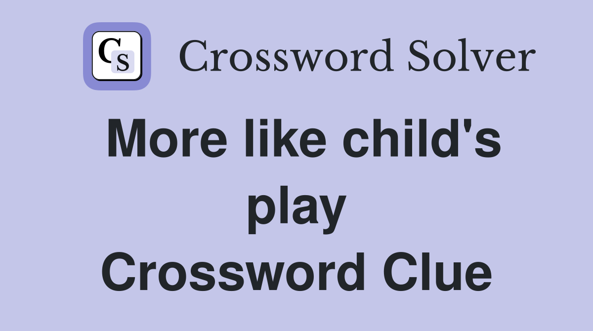 More like child's play Crossword Clue
