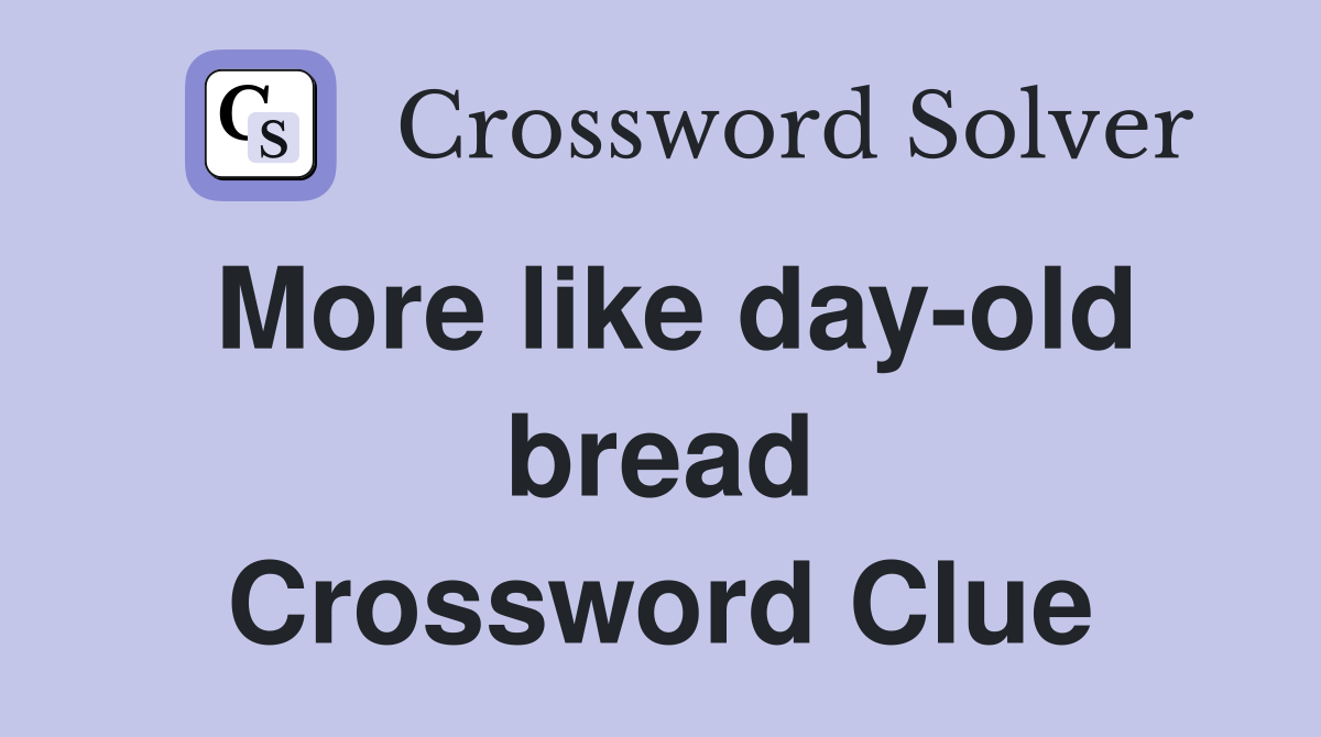 More like day-old bread Crossword Clue