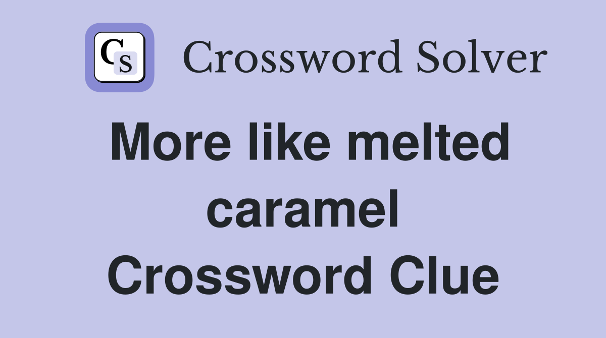 More like melted caramel Crossword Clue
