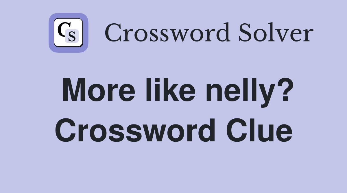 More like nelly? Crossword Clue