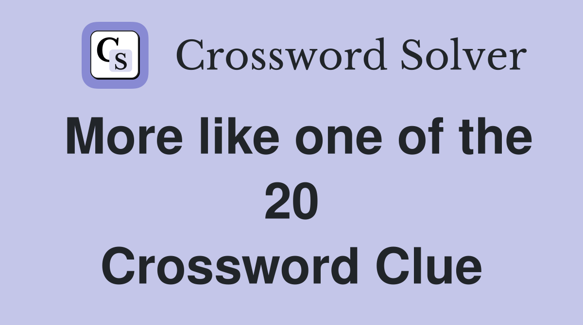 More like one of the 20 Crossword Clue
