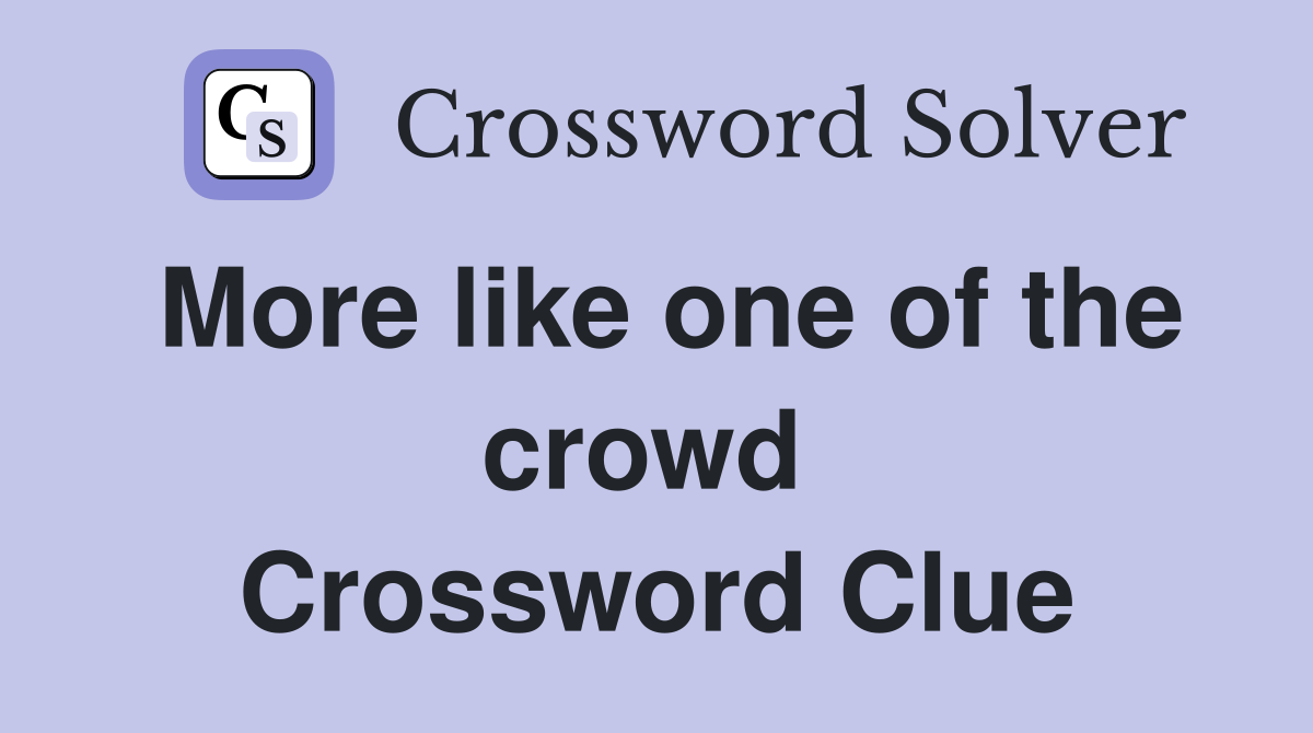 More like one of the crowd  Crossword Clue