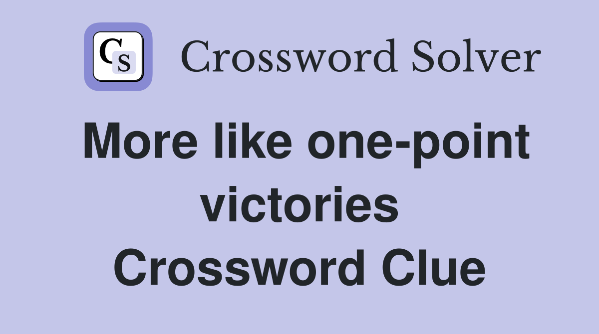 More like one-point victories Crossword Clue