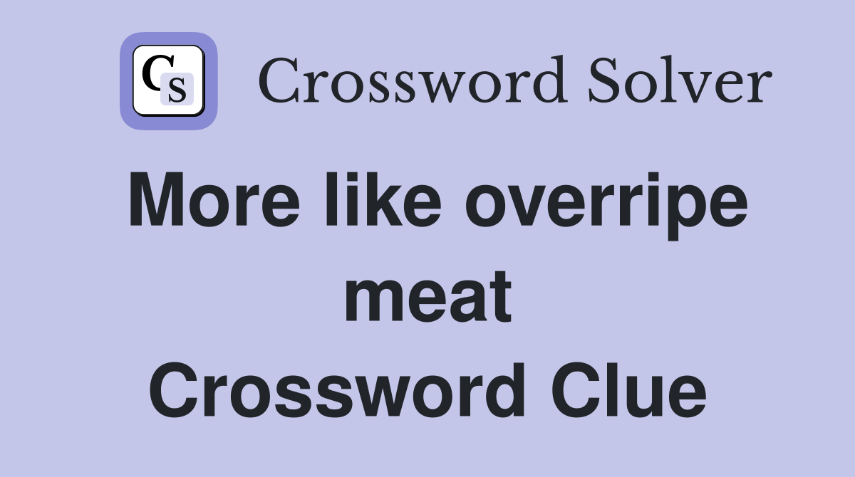 More like overripe meat Crossword Clue