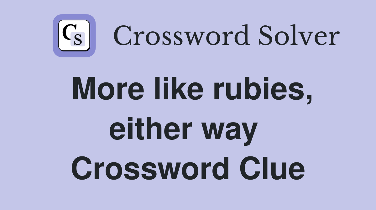 More like rubies, either way  Crossword Clue