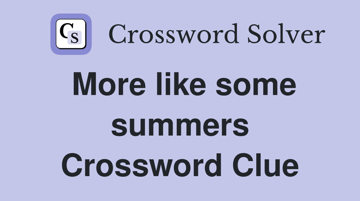 More like some summers Crossword Clue