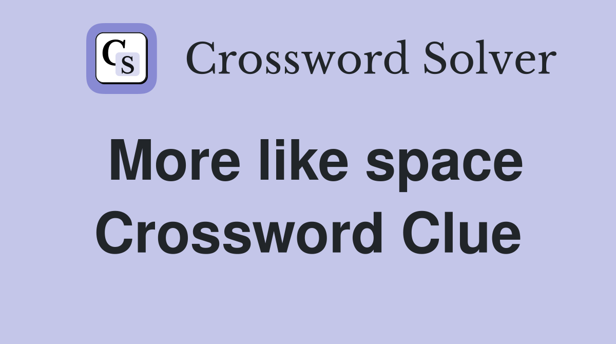 More like space Crossword Clue