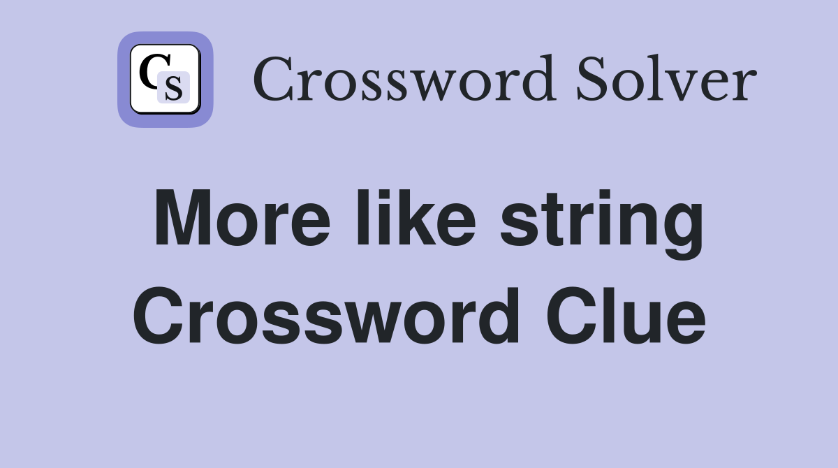 More like string Crossword Clue
