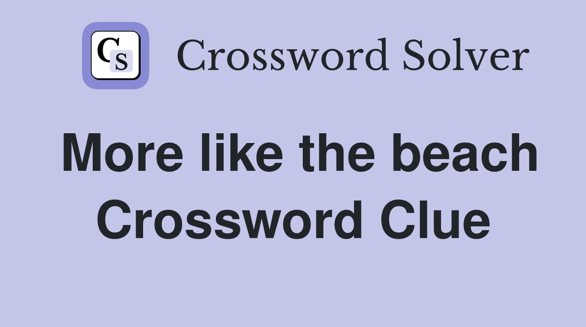 More like the beach Crossword Clue