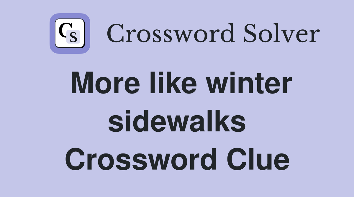 More like winter sidewalks Crossword Clue