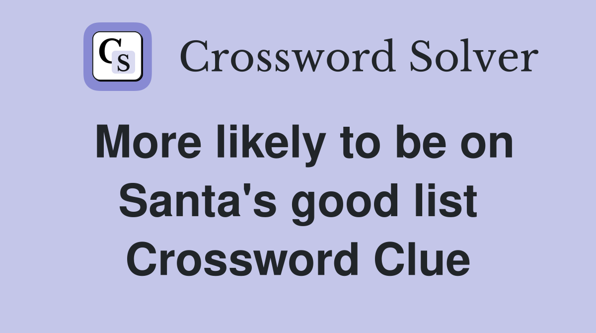 More likely to be on Santa's good list Crossword Clue