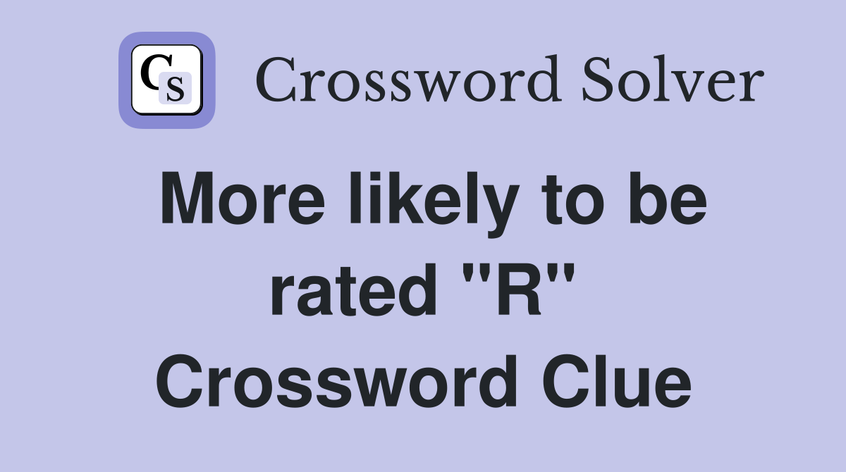 More likely to be rated "R" Crossword Clue