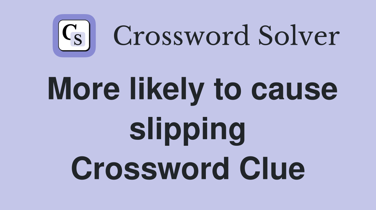More likely to cause slipping Crossword Clue
