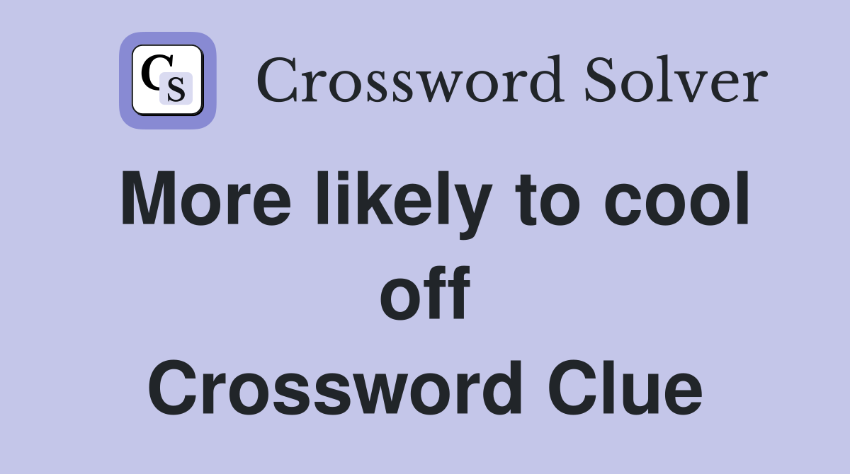 More likely to cool off Crossword Clue