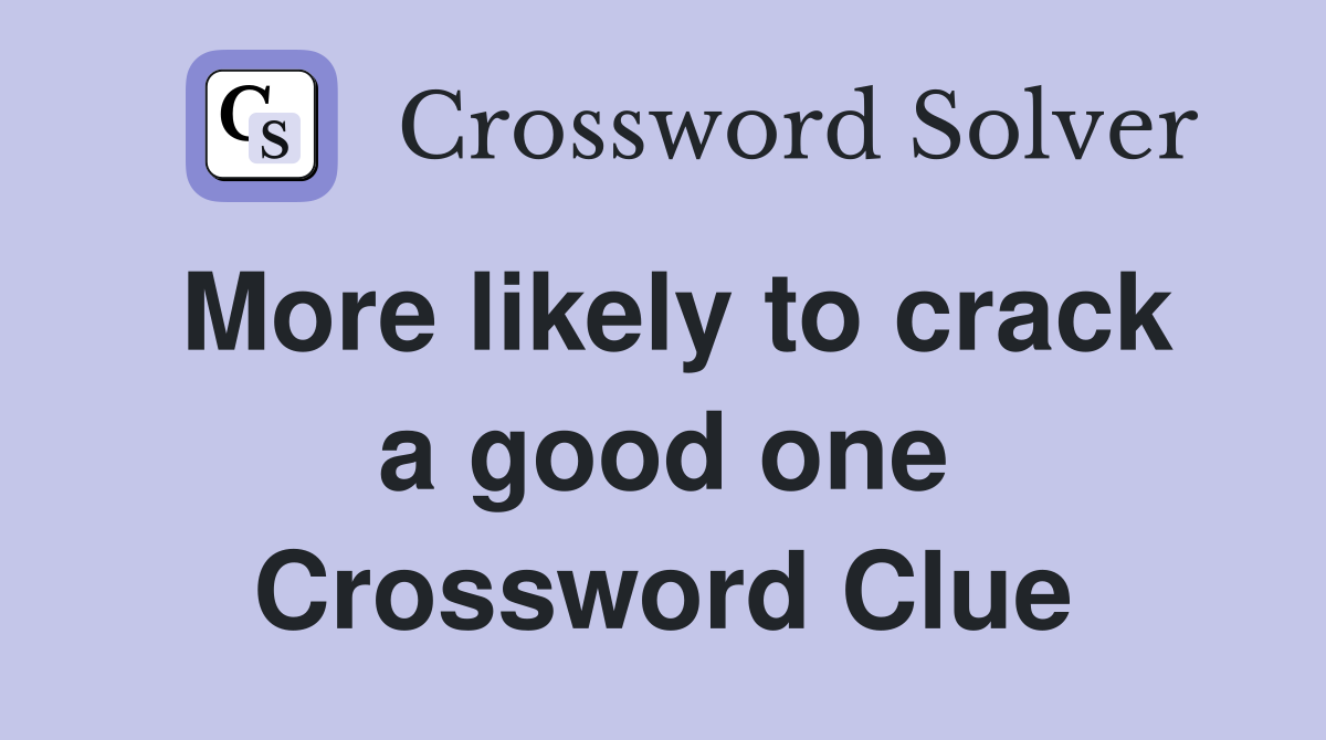 More likely to crack a good one Crossword Clue