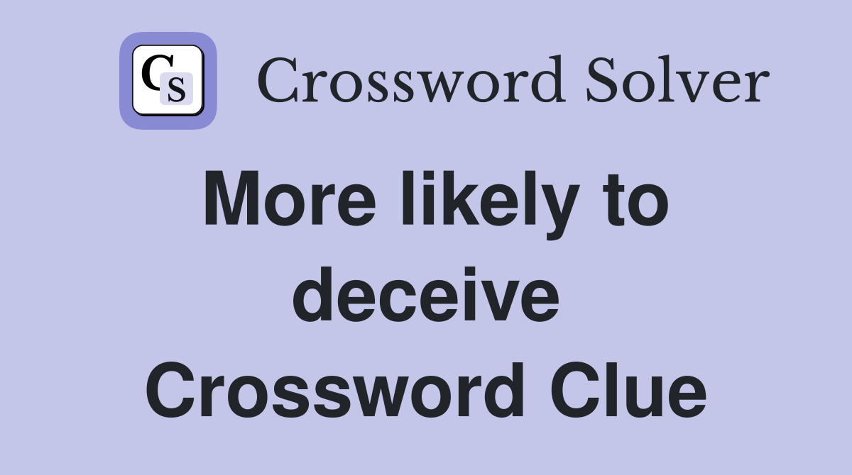 More likely to deceive Crossword Clue