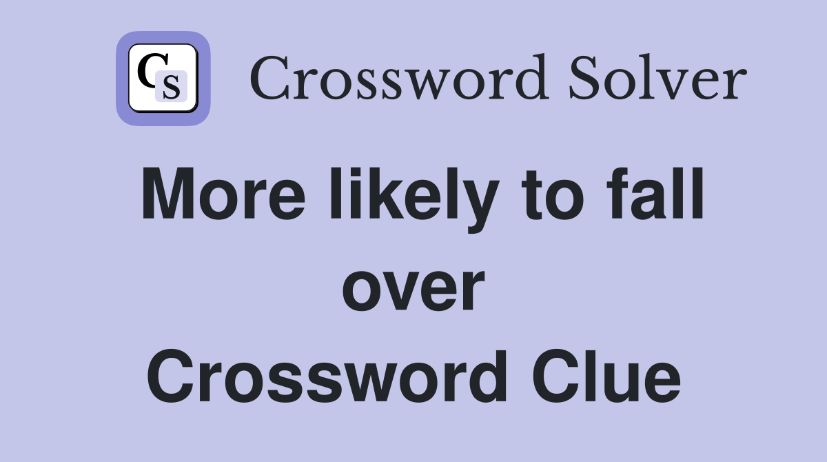 More likely to fall over Crossword Clue