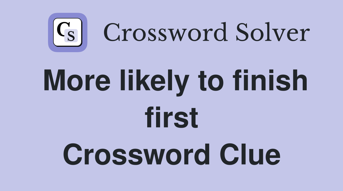 More likely to finish first Crossword Clue