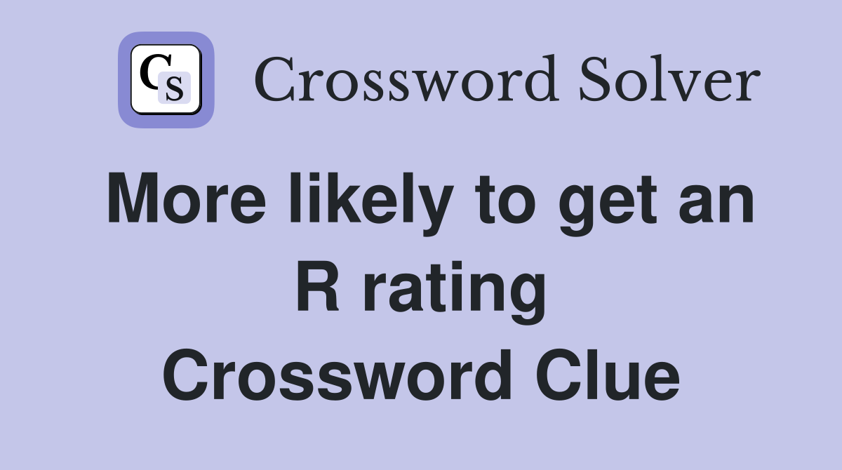 More likely to get an R rating Crossword Clue