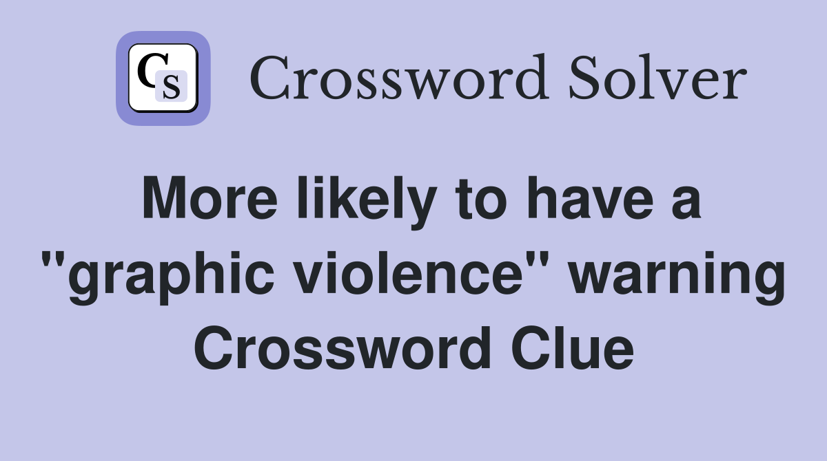 More likely to have a "graphic violence" warning Crossword Clue