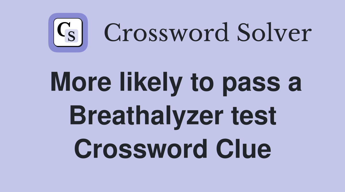 More likely to pass a Breathalyzer test Crossword Clue