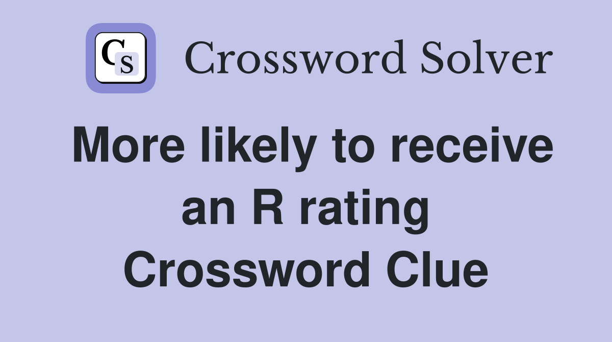 More likely to receive an R rating Crossword Clue