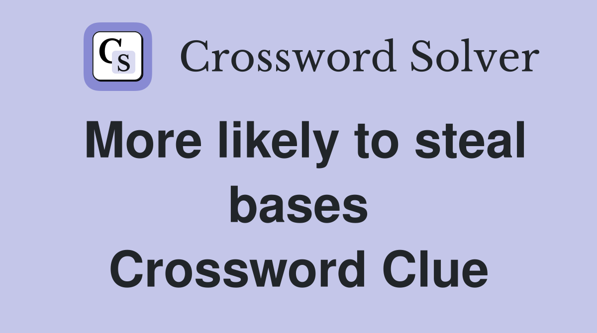 More likely to steal bases Crossword Clue