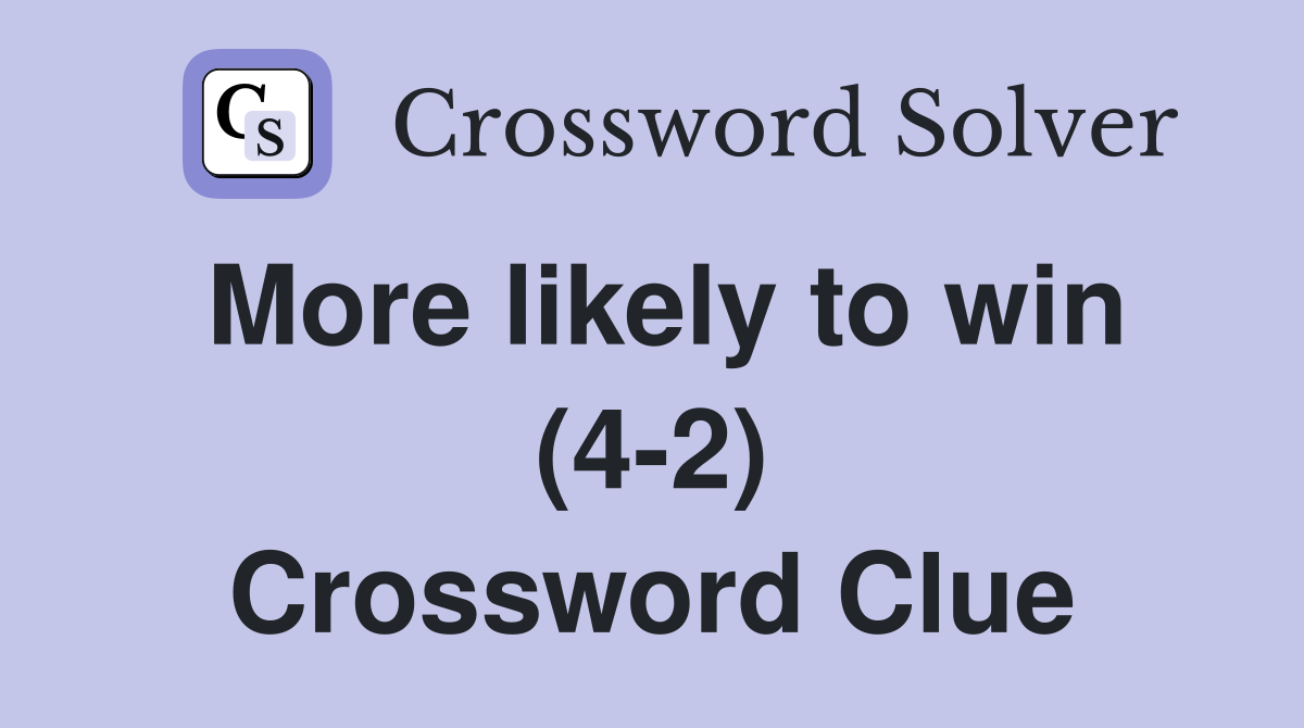 More likely to win (4-2) Crossword Clue