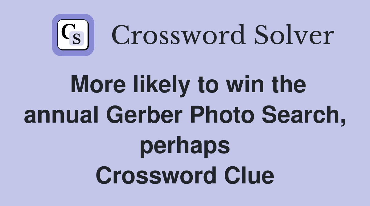 More likely to win the annual Gerber Photo Search, perhaps Crossword Clue