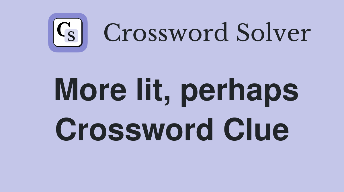 More lit, perhaps Crossword Clue