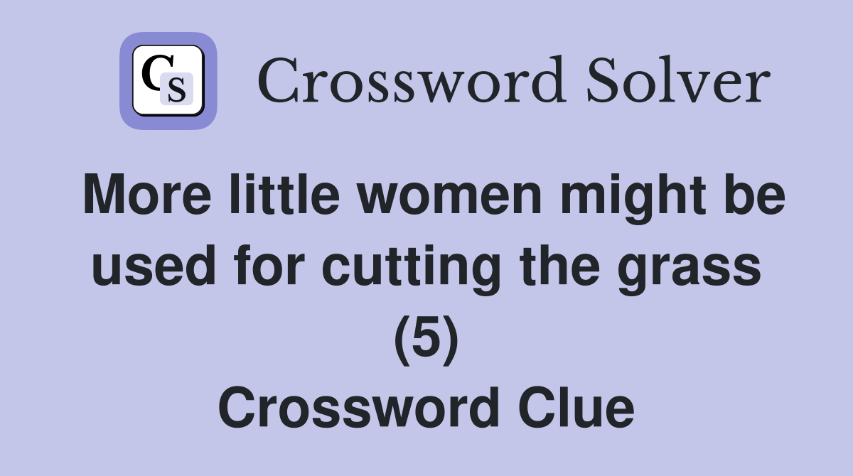 More little women might be used for cutting the grass (5) Crossword Clue