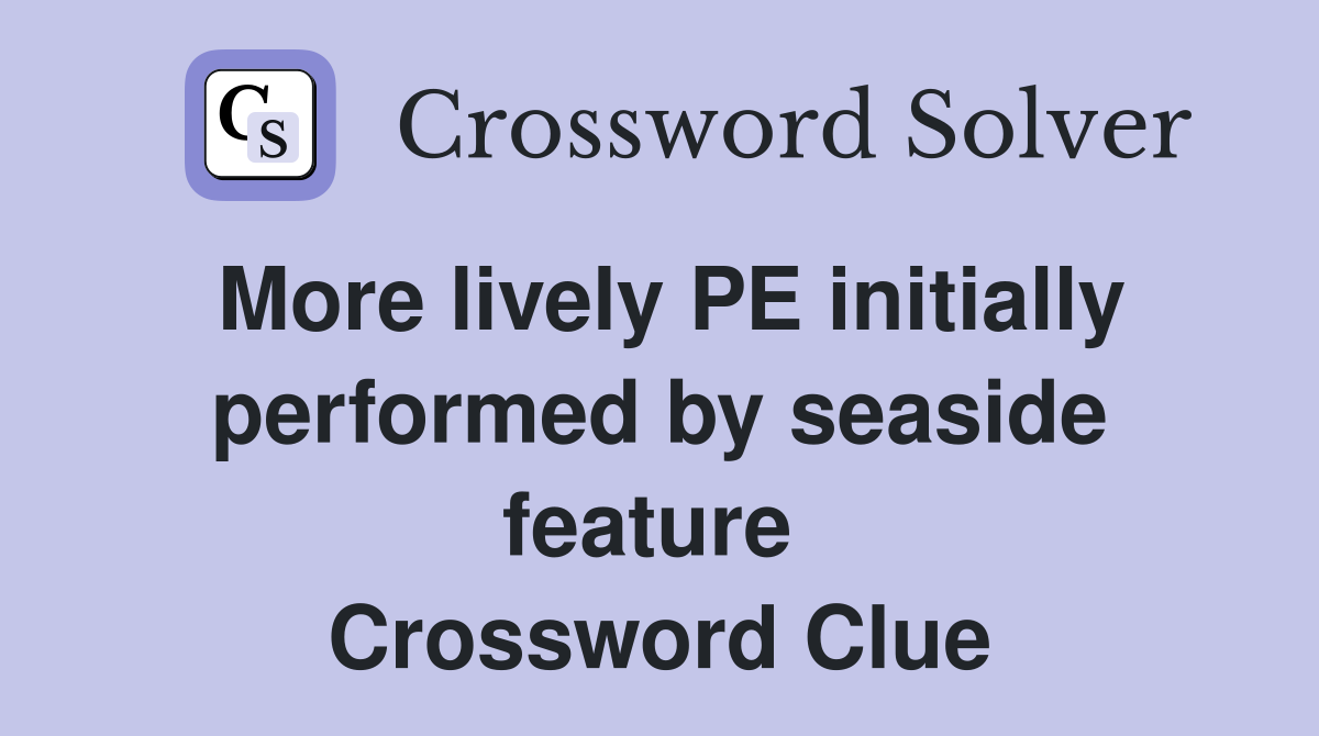 More lively PE initially performed by seaside feature  Crossword Clue