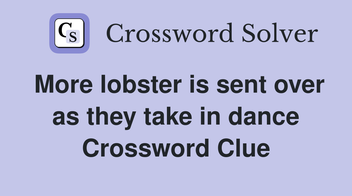 More lobster is sent over as they take in dance Crossword Clue