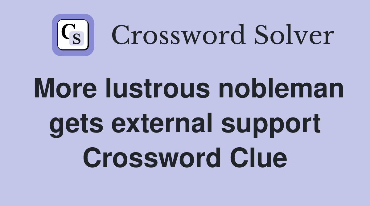 More lustrous nobleman gets external support Crossword Clue