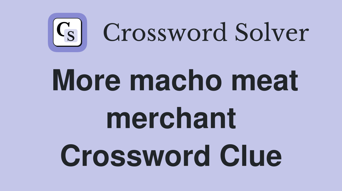 More macho meat merchant Crossword Clue