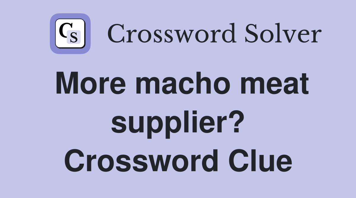 More macho meat supplier? Crossword Clue