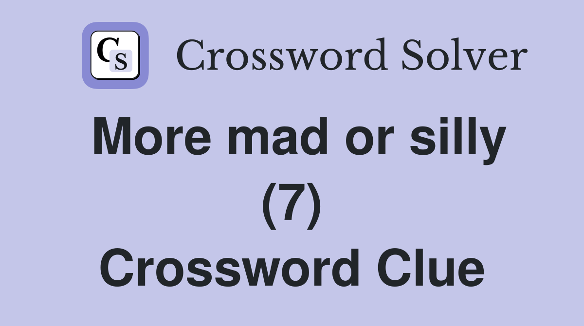 More mad or silly (7) Crossword Clue