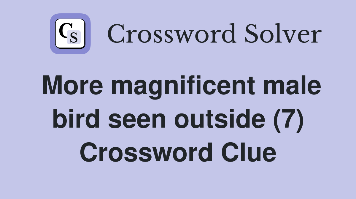 More magnificent male bird seen outside (7) Crossword Clue