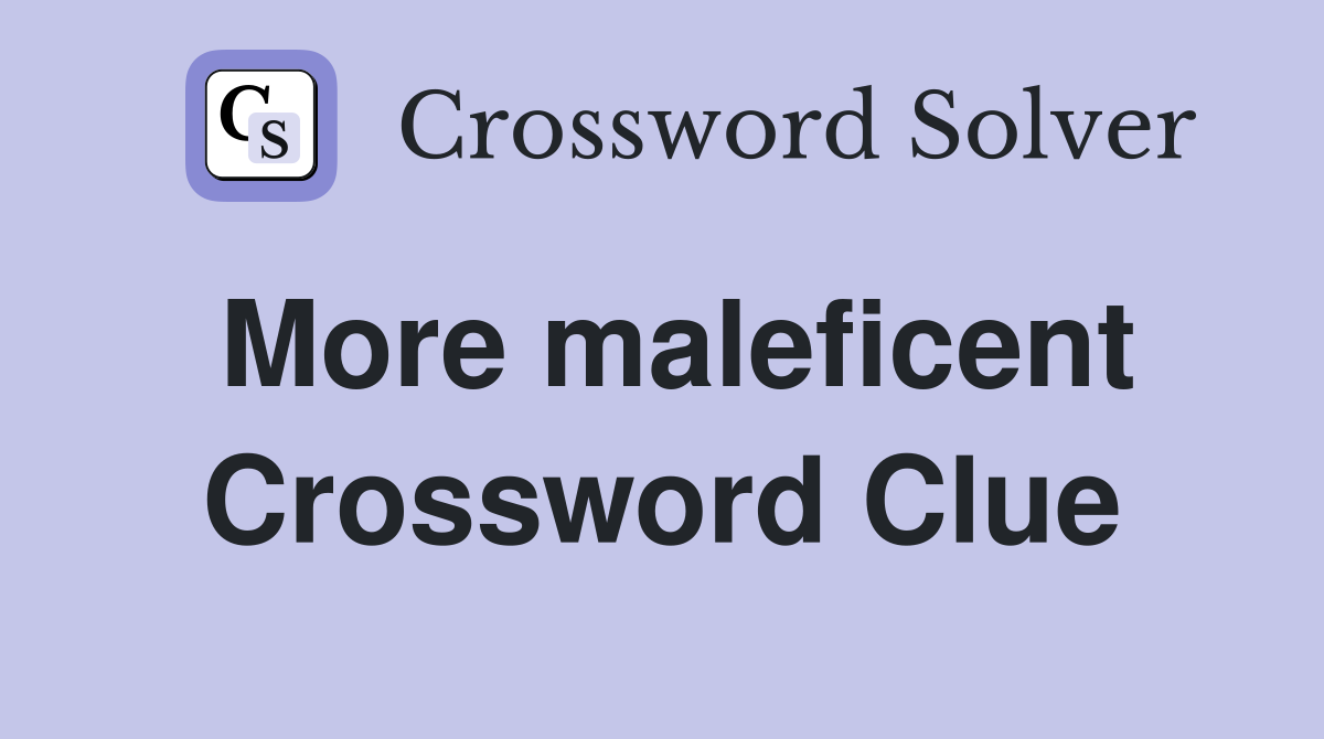 More maleficent Crossword Clue
