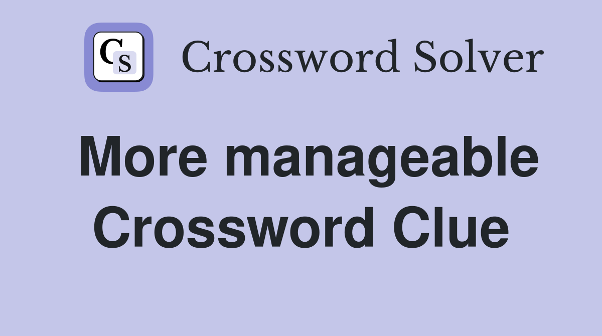 More manageable Crossword Clue